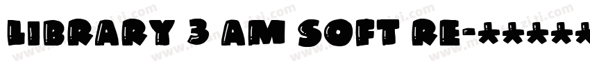 LIBRARY 3 AM soft Re字体转换